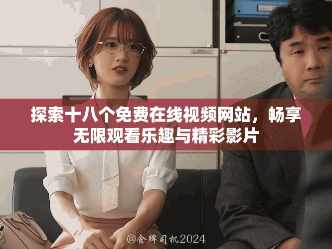 探索十八个免费在线视频网站，畅享无限观看乐趣与精彩影片