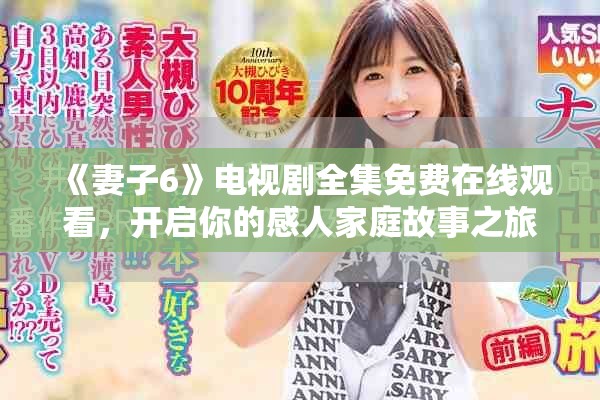 《妻子6》电视剧全集免费在线观看，开启你的感人家庭故事之旅
