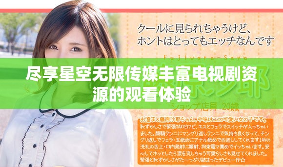 尽享星空无限传媒丰富电视剧资源的观看体验