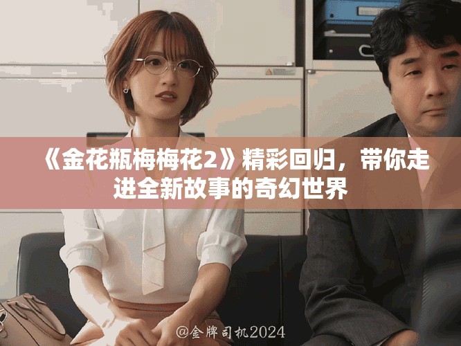 《金花瓶梅梅花2》精彩回归，带你走进全新故事的奇幻世界