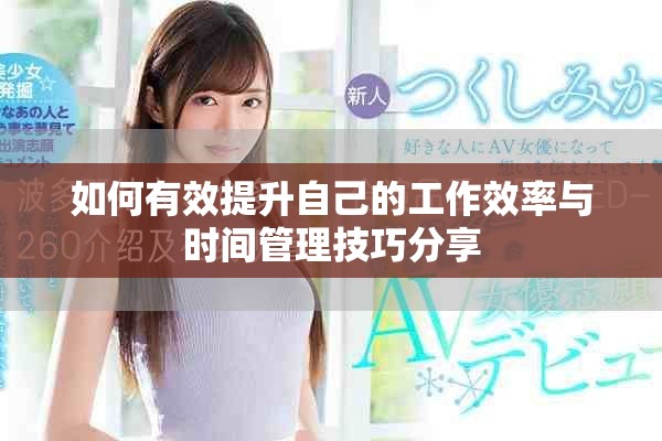 如何有效提升自己的工作效率与时间管理技巧分享