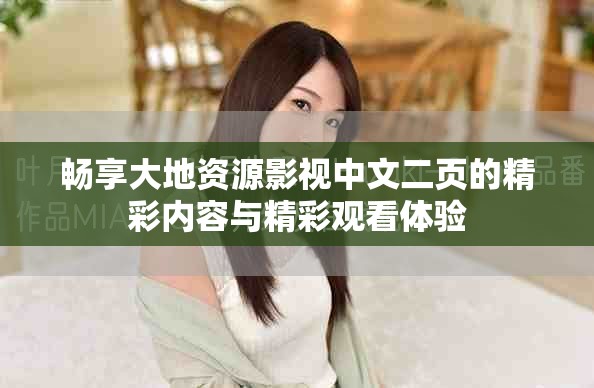 畅享大地资源影视中文二页的精彩内容与精彩观看体验