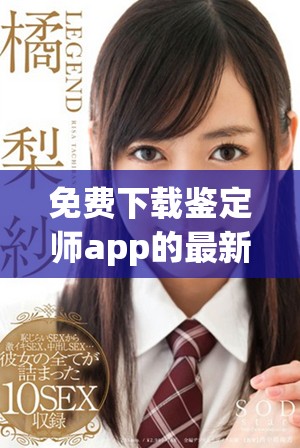免费下载鉴定师app的最新入口地址和使用指南分享