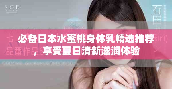 必备日本水蜜桃身体乳精选推荐，享受夏日清新滋润体验