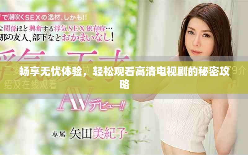 畅享无忧体验，轻松观看高清电视剧的秘密攻略