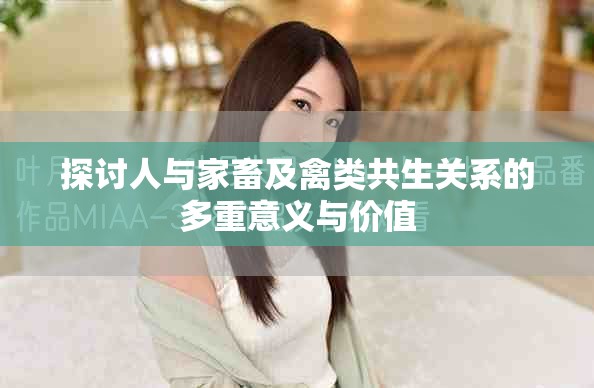 探讨人与家畜及禽类共生关系的多重意义与价值