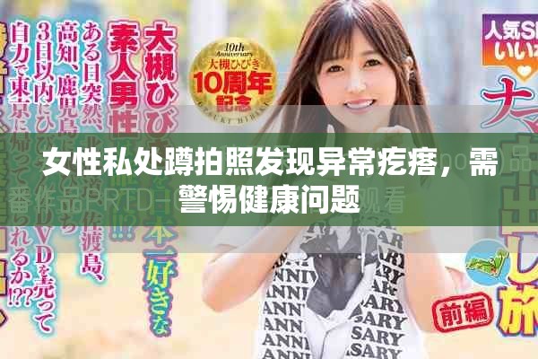 女性私处蹲拍照发现异常疙瘩，需警惕健康问题