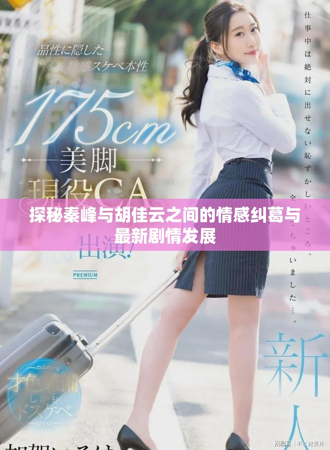 探秘秦峰与胡佳云之间的情感纠葛与最新剧情发展