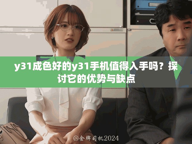 y31成色好的y31手机值得入手吗？探讨它的优势与缺点