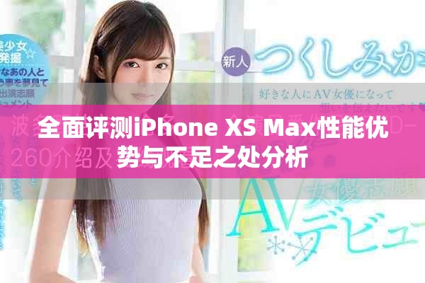 全面评测iPhone XS Max性能优势与不足之处分析