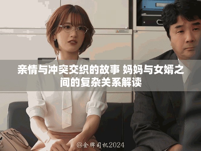 亲情与冲突交织的故事 妈妈与女婿之间的复杂关系解读