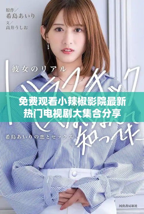 免费观看小辣椒影院最新热门电视剧大集合分享