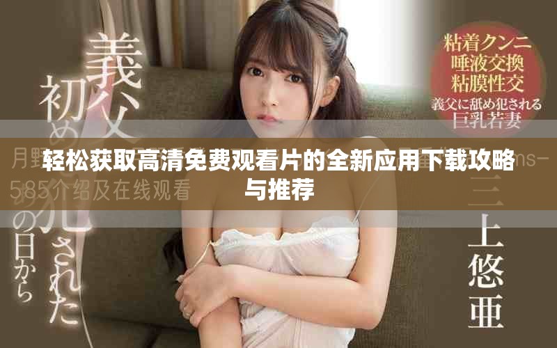 轻松获取高清免费观看片的全新应用下载攻略与推荐
