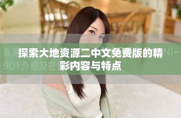 探索大地资源二中文免费版的精彩内容与特点