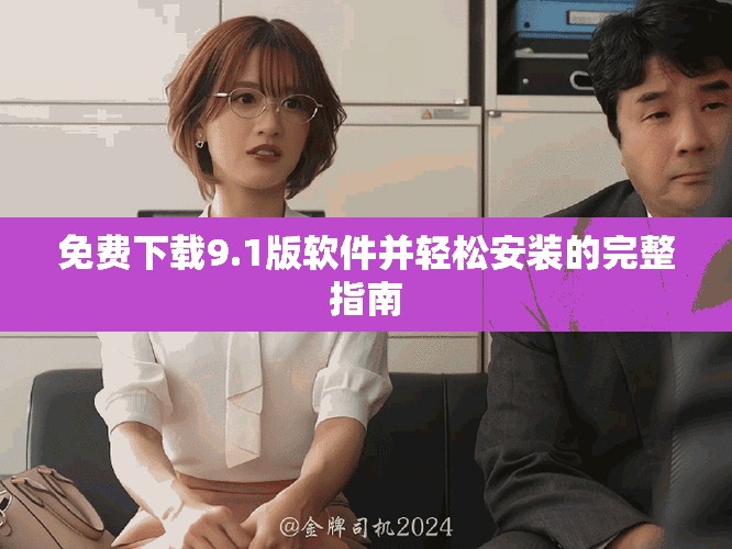 免费下载9.1版软件并轻松安装的完整指南