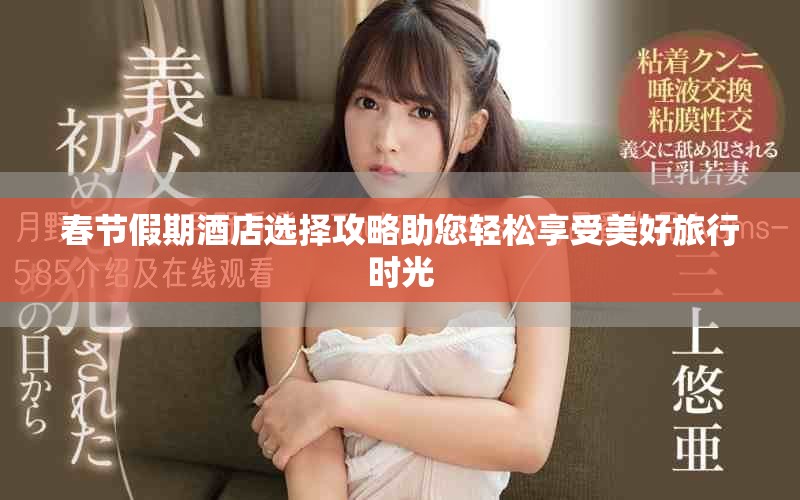 春节假期酒店选择攻略助您轻松享受美好旅行时光
