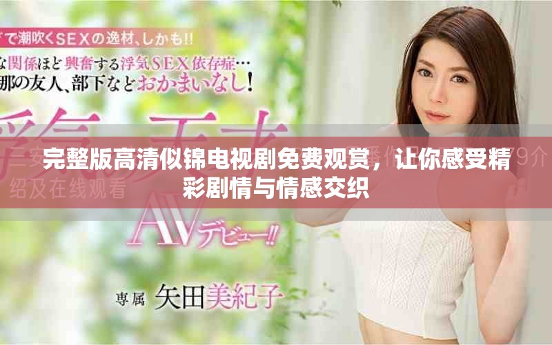 完整版高清似锦电视剧免费观赏，让你感受精彩剧情与情感交织