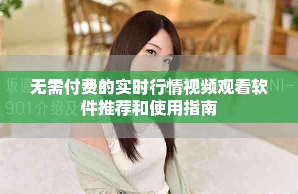 无需付费的实时行情视频观看软件推荐和使用指南