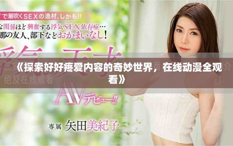 《探索好好疼爱内容的奇妙世界，在线动漫全观看》