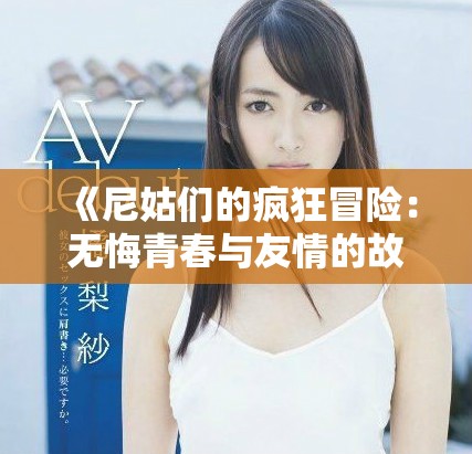 《尼姑们的疯狂冒险：无悔青春与友情的故事》