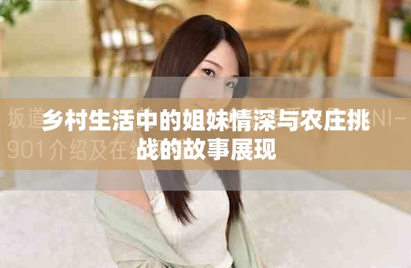 乡村生活中的姐妹情深与农庄挑战的故事展现