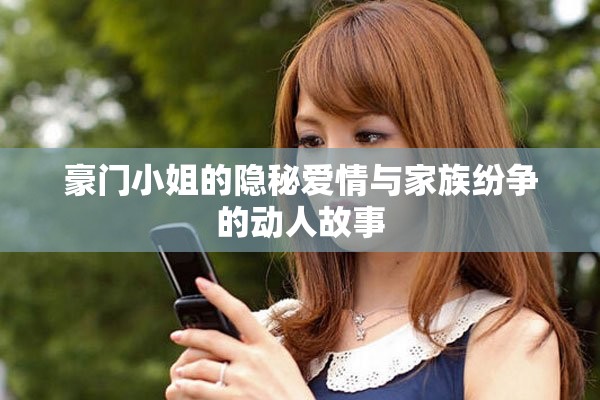 豪门小姐的隐秘爱情与家族纷争的动人故事