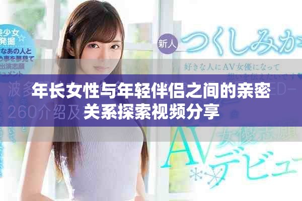 年长女性与年轻伴侣之间的亲密关系探索视频分享