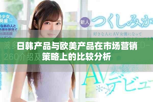 日韩产品与欧美产品在市场营销策略上的比较分析