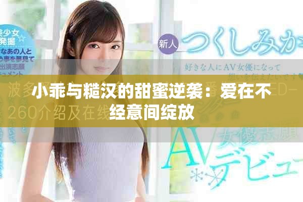 小乖与糙汉的甜蜜逆袭：爱在不经意间绽放