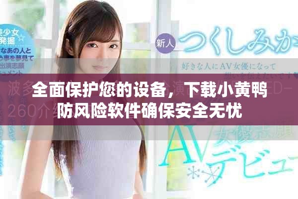 全面保护您的设备，下载小黄鸭防风险软件确保安全无忧