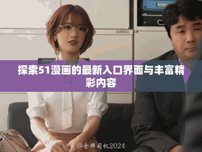 探索51漫画的最新入口界面与丰富精彩内容