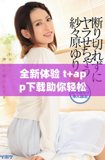 全新体验 t+app下载助你轻松掌握金融投资新机遇