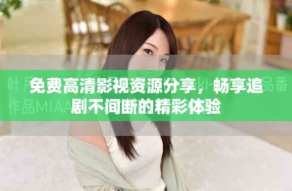 免费高清影视资源分享，畅享追剧不间断的精彩体验
