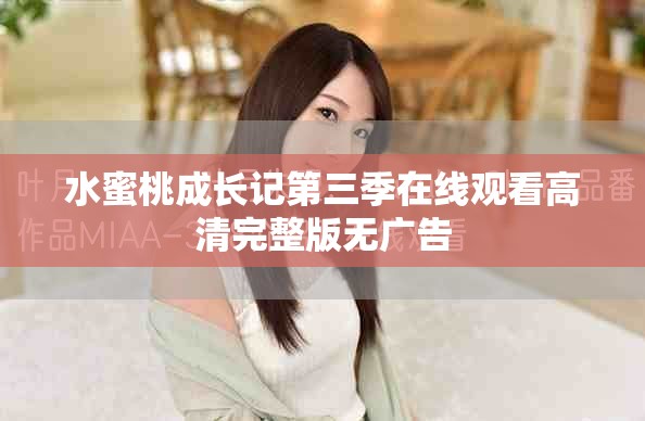 水蜜桃成长记第三季在线观看高清完整版无广告