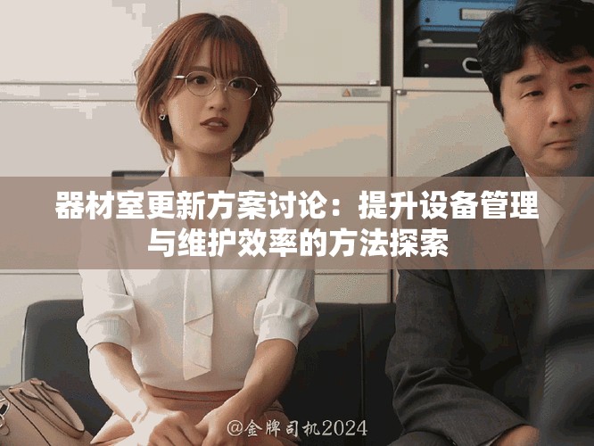 器材室更新方案讨论：提升设备管理与维护效率的方法探索