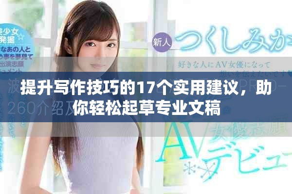 提升写作技巧的17个实用建议，助你轻松起草专业文稿