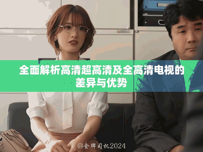 全面解析高清超高清及全高清电视的差异与优势