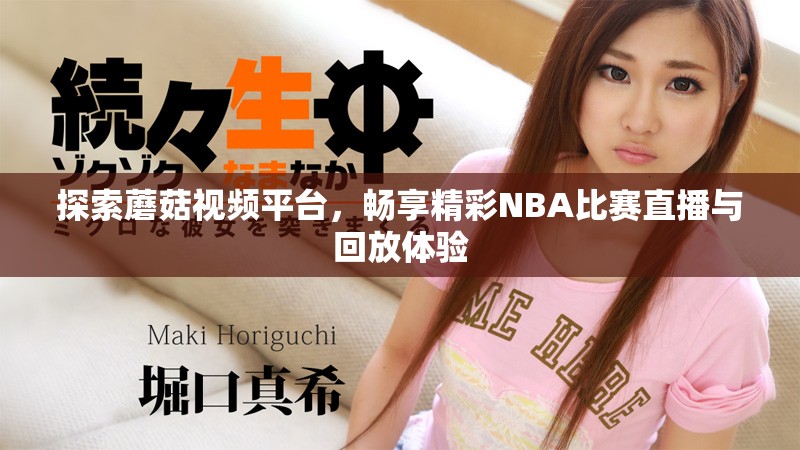 探索蘑菇视频平台，畅享精彩NBA比赛直播与回放体验
