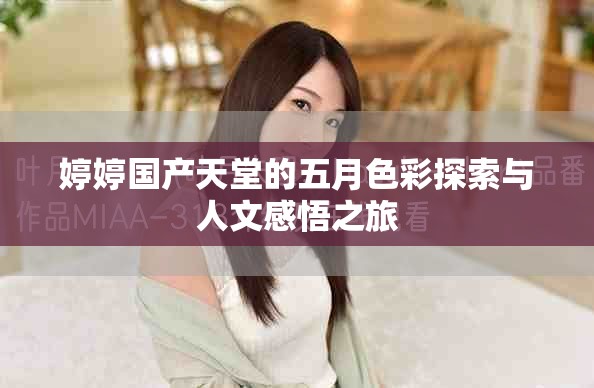 婷婷国产天堂的五月色彩探索与人文感悟之旅