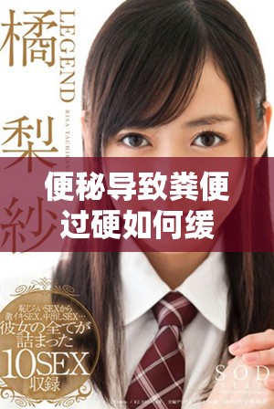 便秘导致粪便过硬如何缓解与处理的有效方法分享