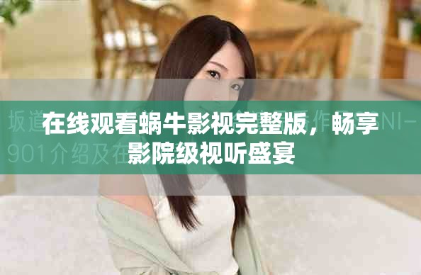 在线观看蜗牛影视完整版，畅享影院级视听盛宴