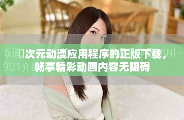 囧次元动漫应用程序的正版下载，畅享精彩动画内容无阻碍