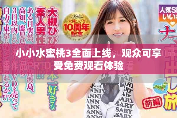 小小水蜜桃3全面上线，观众可享受免费观看体验