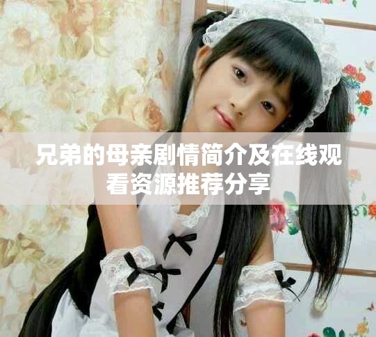 兄弟的母亲剧情简介及在线观看资源推荐分享