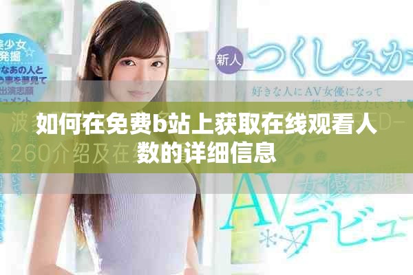 如何在免费b站上获取在线观看人数的详细信息