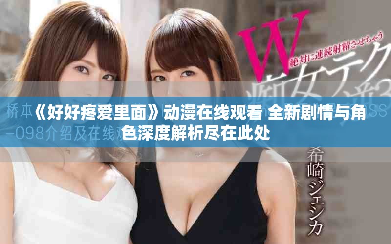 《好好疼爱里面》动漫在线观看 全新剧情与角色深度解析尽在此处