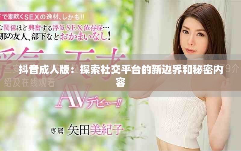 抖音成人版：探索社交平台的新边界和秘密内容