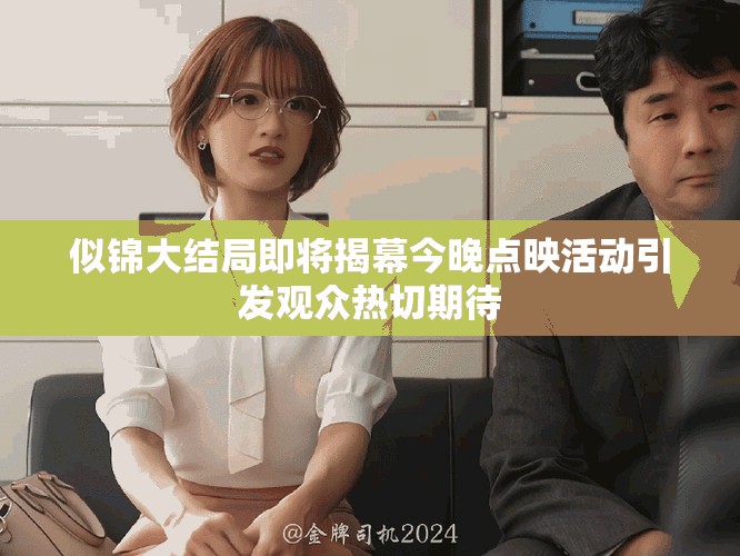 似锦大结局即将揭幕今晚点映活动引发观众热切期待
