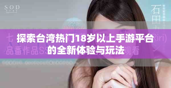 探索台湾热门18岁以上手游平台的全新体验与玩法