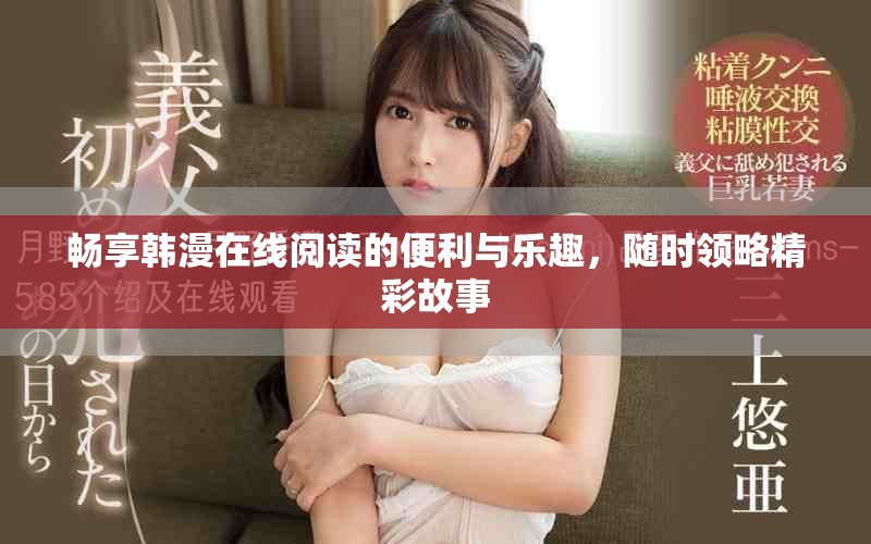 畅享韩漫在线阅读的便利与乐趣，随时领略精彩故事